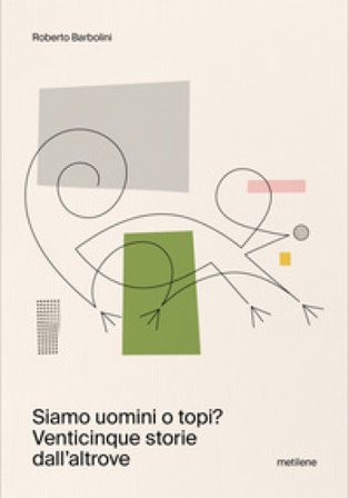 Siamo uomini o topi? Venticinque storie dall'altrove Roberto Barbolini