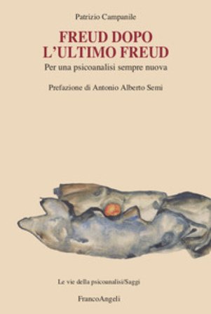 Freud dopo l'ultimo Freud. Per una psicoanalisi sempre nuova Fabrizio Campanile