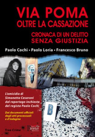 Via Poma oltre la Cassazione. Cronaca di un delitto senza giustizia Paolo Cochi