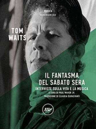 Il fantasma del sabato sera. Interviste sulla vita e la musica. Nuova ediz. Tom Waits