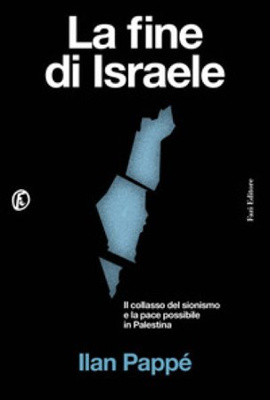 La fine di Israele. Il collasso del sionismo e la pace possibile in Palestina Ilan Pappé