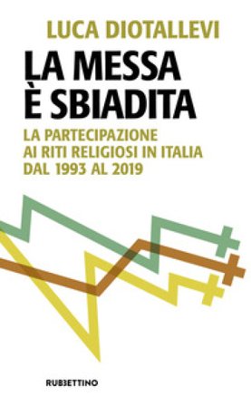 La messa è sbiadita. La partecipazione ai riti religiosi in Italia dal 1993 al 2019 Luca Diotallevi