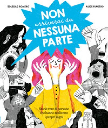 Non arriverai da nessuna parte. Storie vere di persone che hanno realizzato i propri sogni. Ediz. a colori Soledad Romero Mariño