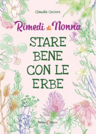 Rimedi di nonna. Stare bene con le erbe Claudia Cecere