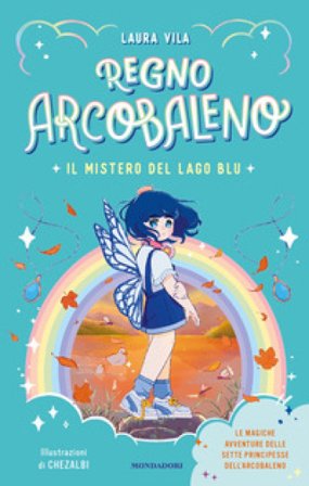 Il mistero del Lago Blu. Regno Arcobaleno Laura Vila
