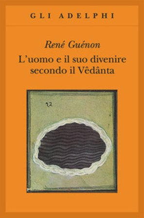 L'uomo e il suo divenire secondo il Vêdânta René Guénon