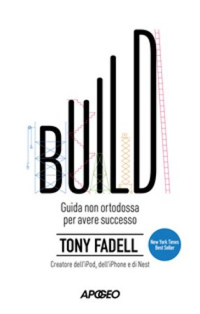 Build. Guida non ortodossa per avere successo Tony Fadell