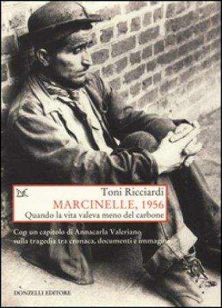 Marcinelle, 1956. Quando la vita valeva meno del carbone Toni Ricciardi
