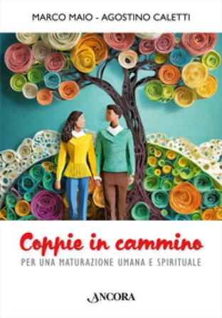 Coppie in cammino. Per una maturazione umana e spirituale Marco Maio