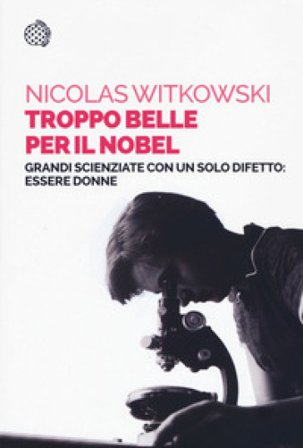 Troppo belle per il Nobel. Grandi scienziate con un solo difetto: essere donne Nicolas Witkowski