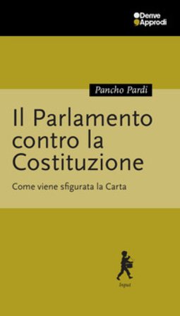Il Parlamento contro la Costituzione. Come viene sfigurata la Carta Pancho Pardi