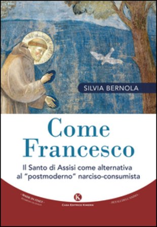 Come Francesco. Il santo di Assisi come alternativa al «postmoderno» narciso-consumista Silvia Bernola