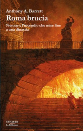 Roma brucia. Nerone e l'incendio che mise fine a una dinastia Anthony Barrett