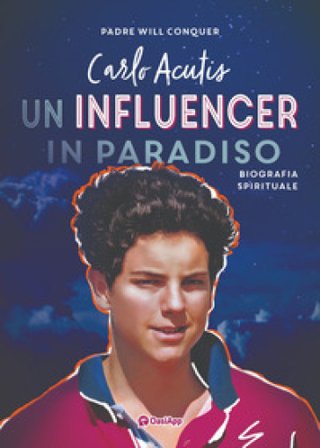 Carlo Acutis. Un influencer in Paradiso Will Conquer