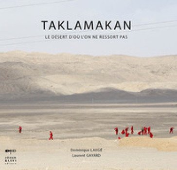 Taklamakan. Le désert d'où l'on ne revient pas. Ediz. illustrata Dominique Laugé