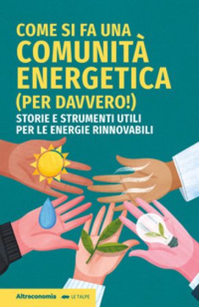 Come si fa una comunità energetica (per davvero!). Storie e strumenti utili per le energie rinnovabili Giovanni Bert