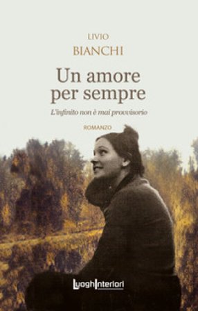 Un amore per sempre. L'infinito non è mai provvisorio Livio Bianchi