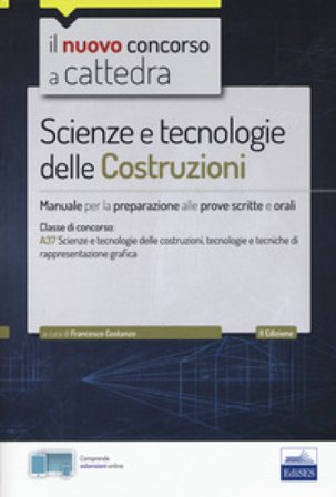 Il nuovo concorso a cattedra. Scienze e tecnologie delle costruzioni. Manuale per prove scritte e orali. Classe A37. Con Contenuto digitale per 
