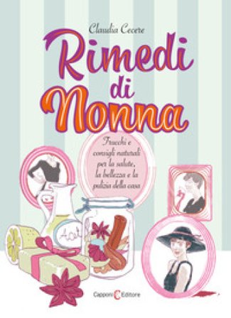 Rimedi di nonna. Trucchi e consigli naturali per la salute, la bellezza e la pulizia della casa Claudia Cecere
