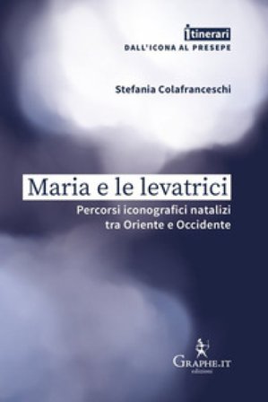 Maria e le levatrici. Percorsi iconografici natalizi tra Oriente e Occidente Stefania Colafranceschi