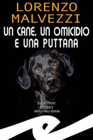 Un cane, un omicidio e una puttana MALVEZZI LORENZO