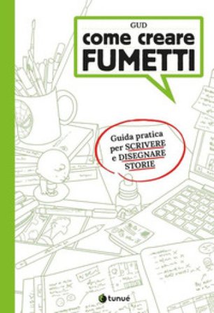 Come creare fumetti. Guida pratica per scrivere e disegnare storie Gud