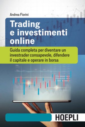 Trading e investimenti online. Guida completa per diventare un investrader consapevole, difendere il capitale e operare in borsa Andrea Fiorini