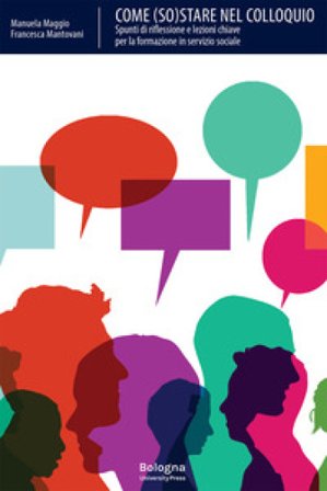 Come (so)stare nel colloquio. Spunti di riflessione e lezioni chiave per la formazione in servizio sociale Manuela Maggio