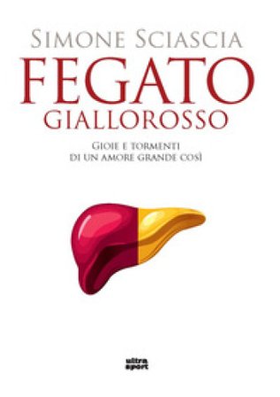 Fegato giallorosso. Gioie e tormenti di un amore grande così Simone Sciascia