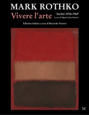 Vivere l'arte. Scritti (1934-1969) Mark Rothko