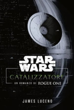 Catalyst. A Rogue One novel. Star Wars James Luceno