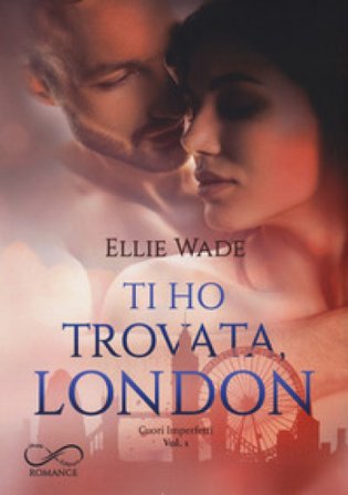 Ti ho trovata, London. Cuori imperfetti. Vol. 1 Ellie Wade