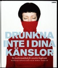 Drunkna inte i dina känslor : en överlevnadsbok för sensitivt begåvade, ISBN: 9789173871525