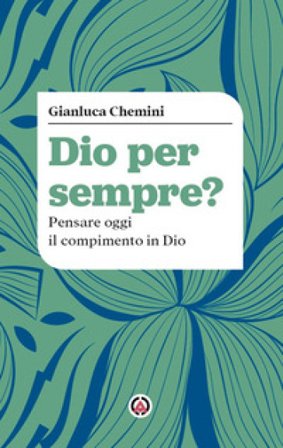 Dio per sempre? Pensare oggi il compimento in Dio Gianluca Chemini