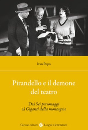 Pirandello e il demone del teatro. Dai «Sei personaggi» ai «Giganti della montagna» Ivan Pupo