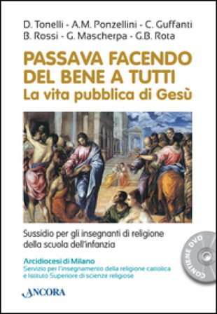 Passava facendo del bene a tutti. La vita pubblica di Gesù. Con DVD A. M. Ponzellini, G. Mascherpa