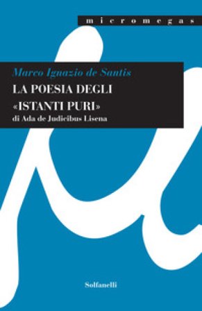 La poesia degli «istanti puri» di Ada De Judicibus Lisena Marco Ignazio De Santis