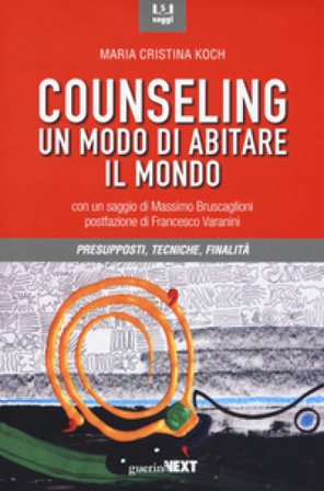 Counseling. Un modo di abitare il mondo. Presupposti, tecniche, finalità Maria Cristina Koch