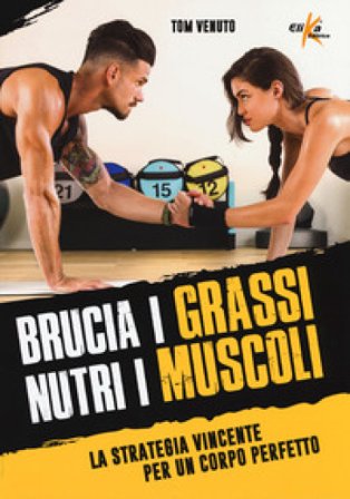 Brucia i grassi, nutri i muscoli. La strategia vincente per un corpo perfetto Tom Venuto