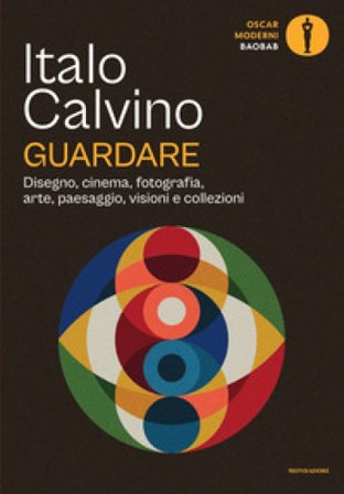 Guardare. Disegno, cinema, fotografia, arte, paesaggio, visioni e collezioni Italo Calvino