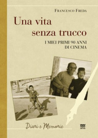 Una vita senza trucco. I miei primi 90 anni di cinema Francesco Freda