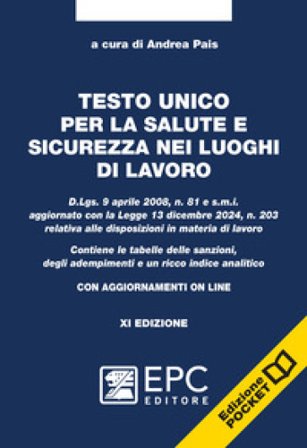Testo unico per la salute e sicurezza nei luoghi di lavoro. D.Lgs. 9 aprile 2008, n. 81 e s.m.i. aggiornato con la Legge 13 dicembre 2024, n. 203 