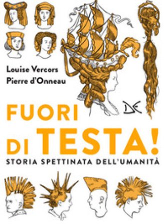 Fuori di testa! Storia spettinata dell'umanità Louise Vercors