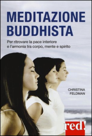 Meditazione buddhista. Per ritrovare la pace interiore e l'armonia tra corpo, mente e spirito Christina Feldman
