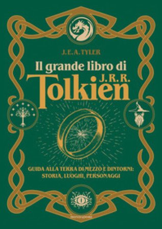 Il grande libro di J.R.R. Tolkien. Guida alla Terra di mezzo e dintorni: storia, luoghi, personaggi J. E. A. Tyler