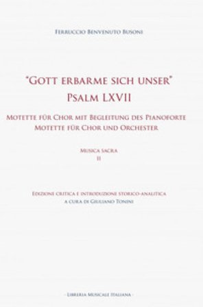 «Gott erbarme sich unser» Psalm LXVII. Motette für Chor mit Begleitung des Pianoforte Motette für Chor und Orchester. Musica sacra. Vol. 2 Ferruccio 