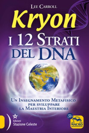 Kryon. I 12 strati del DNA. Un insegnamento metafisico per sviluppare la maestria interiore Lee Carroll