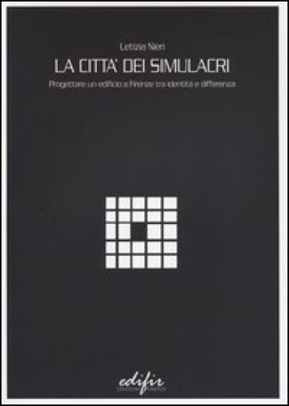 La città dei simulacri. Progettare un edificio a Firenze tra identità e differenza Letizia Nieri