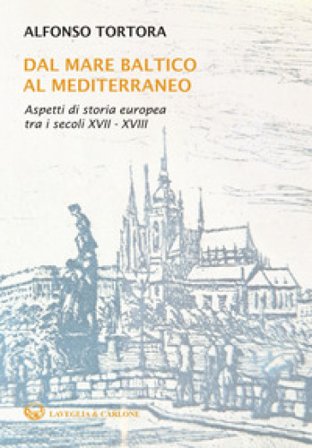 Dal mare Baltico al Mediterraneo. Aspetti di storia europea tra i secoli XVII-XVIII Alfonso Tortora