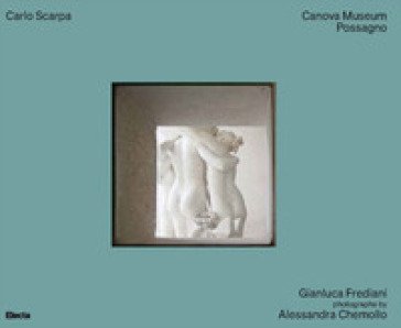 Carlo Scarpa. Canova Museum Possagno. Ediz. inglese Gianluca Frediani